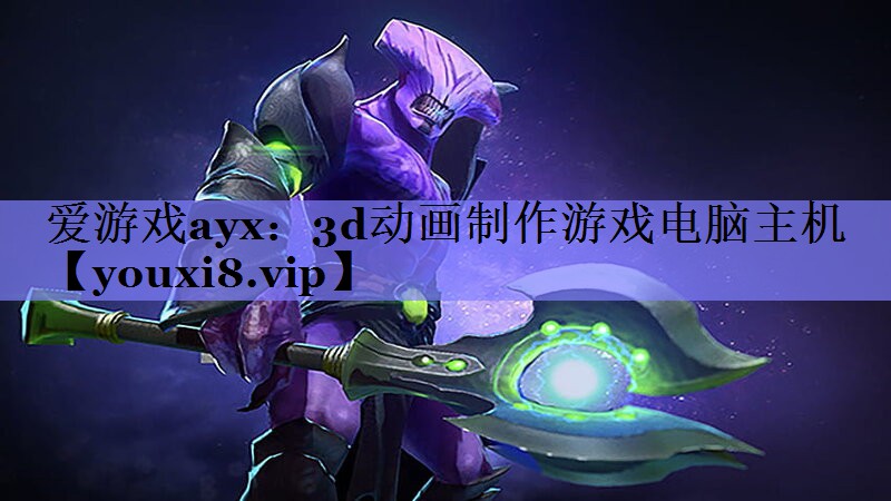 爱游戏ayx：3d动画制作游戏电脑主机